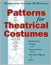 Patterns for Theatrical Costumes: Garments, Trims, and Accessories from Ancient Egypt to 1915