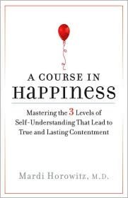 A Course in Happiness: Mastering the 3 Levels of Self-Understanding That Lead to True and Lasting Contentment
