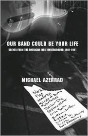 Our Band Could Be Your Life: Scenes from the American Indie Underground, 1981-1991