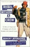 Rebel Without A Crew: Or how a 23-Year-Old Filmmaker with $7,000 Became a Hollywood Player