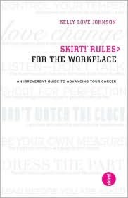 Skirt! Rules for the WorkPlace: An Irreverent Guide to Advancing Your Career