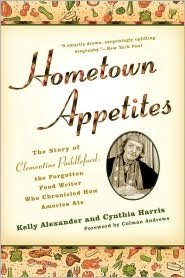 Hometown Appetites: The Story of Clementine Paddleford, the Forgotten Food Writer Who Chronicled HowAmerica Ate