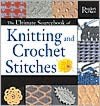 The Ultimate Sourcebook of Knitting and Crochet Stiches: Over 900 Great Stitches Detailed for Needle Crafters of Every Level