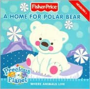 A Home for Polar Bear: Where Animals Live (Fisher-Price Series)
