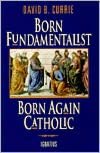 Born Fundamentalist, Born Again Catholic