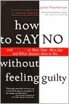 How to Say No without Feeling Guilty: And Say Yes to More Time, More Joy and What Matters Most to You