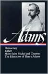 Henry Adams: Democracy, Esther, Mont Saint Michel and Chartres, The Education of Henry Adams (Library of America)
