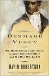 Denmark Vesey: The Buried Story of America's Largest Slave Rebellion and the Man Who Led It