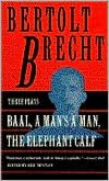 Baal, A Man's a Man, The Elephant Calf: Three Plays