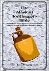 The Alaskan Bootlegger's Bible: Makin' Beer, Wine, Liquers and Moonshine Whiskey