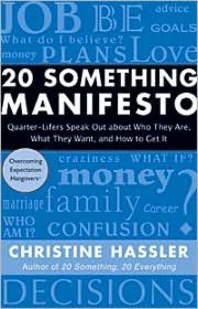 20 Something Manifesto: Quarter-Lifers Speak Out About Who They Are, What They Want, and How to Get It
