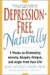 Depression-Free, Naturally: 7 Weeks to Eliminating Anxiety, Despair, Fatigue, and Anger from Your Life