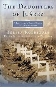 The Daughters of Juárez: A True Story of Serial Murder South of the Border