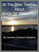 PROVERBS, BOOK OF - All The Bible Teaches About