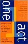 One Act - Eleven Short Plays of the Modern Theatre: Miss Julie, August Strindberg - Purgatory, William Butler Yeats - The Man with the Flower in His Mouth, Luigi Pirandello - Pullman Car Hiawatha, Thornton Wilder - Hello Out There, William Saroyan