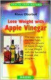 Lose Weight with Apple Vinegar: The Easy Way to the Ideal Body: Using the Powers of Apple Vinegar to Lose Weight with the Successful 4-Week Diet Program