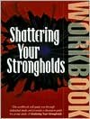 Shattering Your Strongholds: The Workbook