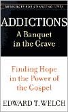 Addictions: A Banquet in the Grave - Finding Hope in the Power of the Gospel