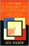 A Theory Of Everything: An Integral Vision For Business, Politics, Science And Spirituality