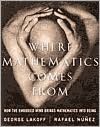 Where Mathematics Come from: How the Embodied Mind Brings Mathematics into Being