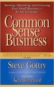 Common Sense Business: Starting, Operating, and Growing Your Small Business--in Any Economy!