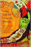 Lying with the Heavenly Woman: Understanding and Integrating the Feminine Archetypes in Men's Lives