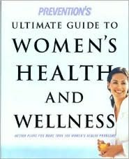 Prevention's Ultimate Guide to Women's Health and Wellness: Action Plans for More Than 100 Women's Health Problems