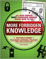 More Forbidden Knowledge: 101 New Things NOT Everyone Should Know How to Do