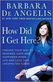 How Did I Get Here?: Finding Your Way to Renewed Hope and Happiness when Life and Love Take Unexpected Turns