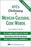 NTC's Dictionary of Mexican Cultural Code Words : The Complete Guide to Key Words That Express how the Mexicans Think, Communicate, and Behave