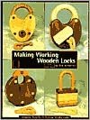 Making Working Wooden Locks: Complete Plans for 5 Working Wooden Locks