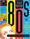 Totally Awesome 80s: A Lexicon of the Music, Videos, Movies, TV Shows, Stars, and Trends of That Decadent Decade