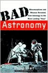 Bad Astronomy: Misconceptions and Misuses Revealed, from Astrology to the Moon Landing 