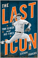 The Last Icon: Tom Seaver and His Times