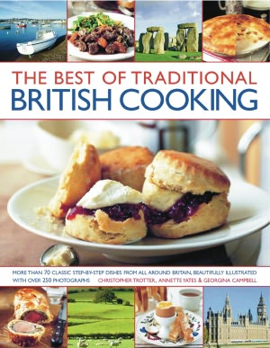 The Best of Traditional British Cooking: More than 70 classic step-by-step recipes from around Britain, beautifully illustrated with over 250 photographs
