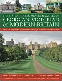 The Stately Houses, Palaces & Castles of Georgian, Victorian and Modern Britain: A sumptuous history and architectural guide to the grand country houses of Great Britian and Ireland, from 1714 to the present. Illustrated with more than 200 magnificent pho