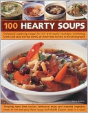 100 Hearty Soups: Deliciously sustaining recipes for rich and creamy chowders, comforting broths and tasty one-pot dishes all shown step by step in 300 photographs