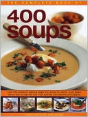 The Complete Book of 400 Soups: Over 400 recipes for delicious soups from all over the world - every recipe shown step-by-step with over 1600 colour photographs