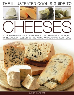 The Illustrated Cook's Guide to Cheeses: A Comprehensive Visual Identifier to the Cheeses of the World With Advice on Selecting, Preparing and Cooking Techniques
