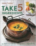 Take 5 Ingredients: 95 Delicious Dishes Using Just 5 Ingredients