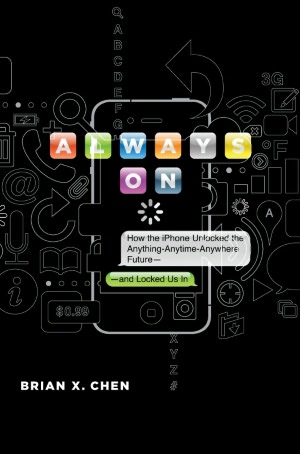 Always On: How the iPhone Unlocked the Anything-Anytime-Anywhere Future--and Locked Us In
