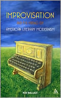 Improvisation And The Making Of American Literary Modernism