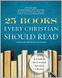 25 Books Every Christian Should Read: A Guide to the Essential Spiritual Classics