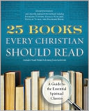 25 Books Every Christian Should Read: A Guide to the Essential Spiritual Classics