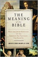 The Meaning of the Bible: What the Jewish Scriptures and Christian Old Testament Can Teach Us