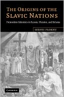 The Origins of the Slavic Nations: Premodern Identities in Russia, Ukraine, and Belarus