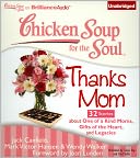 Chicken Soup for the Soul: Thanks Mom - 32 Stories About One of a Kind Moms, Gifts of the Heart, and Legacies