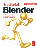 Tradigital Blender: A CG Animator's Guide to Applying the Classic Principles of Animation