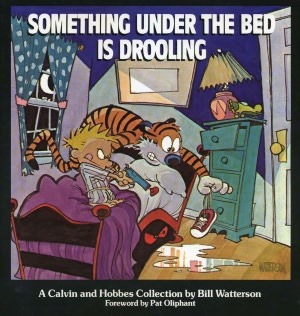 Something Under the Bed Is Drooling: A Calvin and Hobbes Collection