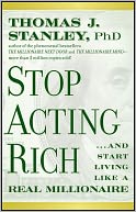 Stop Acting Rich: ...And Start Living Like A Real Millionaire